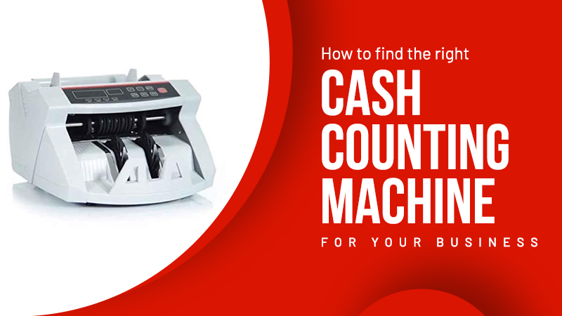 How To Find The Perfect Cash Counting Machine For Your Business